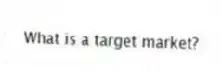 What is a target market?