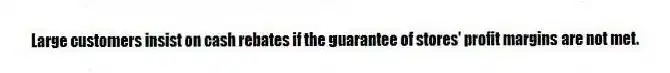 Large customers insist on cash rebates if the guarantee of stores' profit margins are not met.