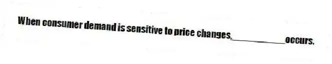 When consumer demand is sensitive to price changes,__________occurs.