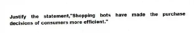 Justify the statement,"Shopping bots have made the purchase decisions of consumers more efficient."