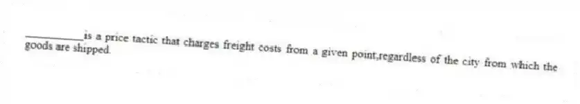 __________is a price tactic that charges freight costs from a given point,regardless of the city from which the goods are shipped.