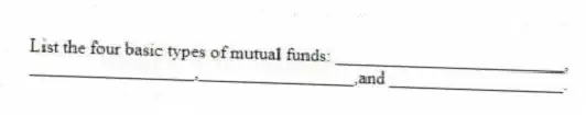 List the four basic types of mutual funds: _________________________,
__________________,_________________,and ___________________.