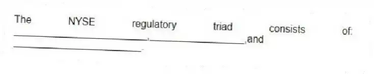 The NYSE regulatory triad consists of: ________________________,_________________,and _______________________.