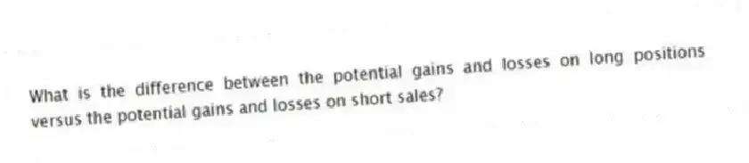 What is the difference between the potential gains and losses on long positions versus the potential gains and losses on short sales?