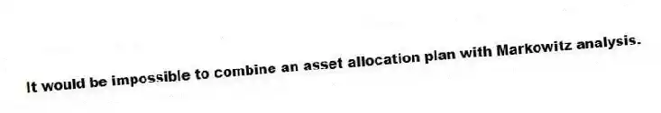 It would be impossible to combine an asset allocation plan with Markowitz analysis.