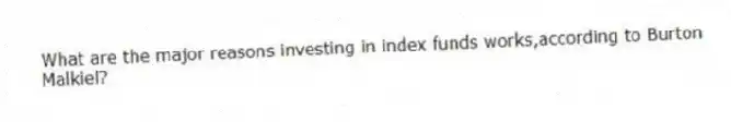 What are the major reasons investing in index funds works,according to Burton Malkiel?