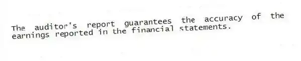 The auditor's report guarantees the accuracy of the earnings reported in the financial statements.