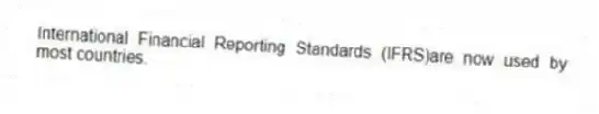 International Financial Reporting Standards (IFRS)are now used by most countries.