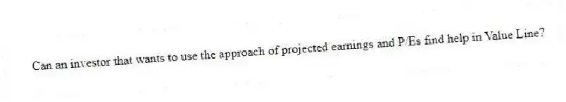 Can an investor that wants to use the approach of projected earnings and P/Es find help in Value Line?