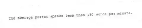The average person speaks less than 150 words per minute.