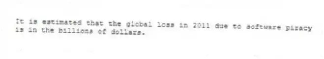 It is estimated that the global loss in 2011 due to software piracy is in the billions of dollars.