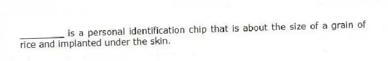 ________ is a personal identification chip that is about the size of a grain of rice and implanted under the skin.