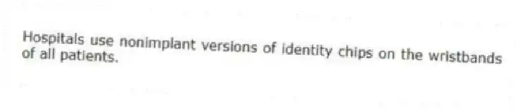 Hospitals use nonimplant versions of identity chips on the wristbands of all patients.