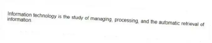 Information technology is the study of managing, processing, and the automatic retrieval of information.