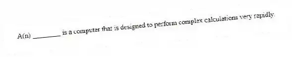 A(n) ________ is a computer that is designed to perform complex calculations very rapidly.