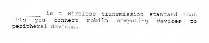 ________ is a wireless transmission standard that lets you connect mobile computing devices to peripheral devices.