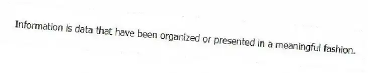 Information is data that have been organized or presented in a meaningful fashion.