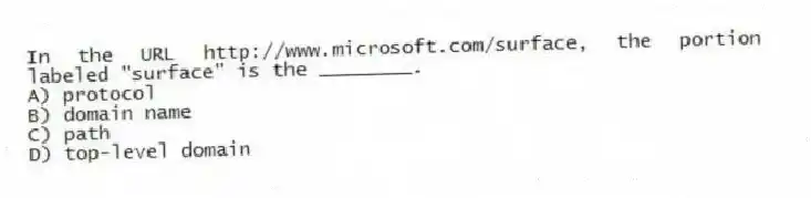 In the URL http://www.microsoft.com/surface, the portion labeled "surface" is the ________.
A) protocol
B) domain name
C) path
D) top-level domain