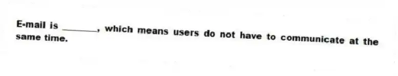 E-mail is ________, which means users do not have to communicate at the same time.