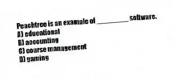 Peachtree is an example of ________ software.
A) educational
B) accounting
C) course management
D) gaming