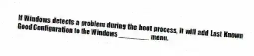 If Windows detects a problem during the boot process, it will add Last Known Good Configuration to the Windows ________ menu.