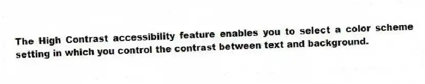 The High Contrast accessibility feature enables you to select a color scheme setting in which you control the contrast between text and background.