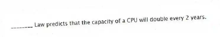 ________ Law predicts that the capacity of a CPU will double every 2 years.