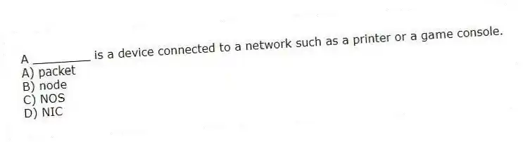 A ________ is a device connected to a network such as a printer or a game console.
A) packet
B) node
C) NOS
D) NIC