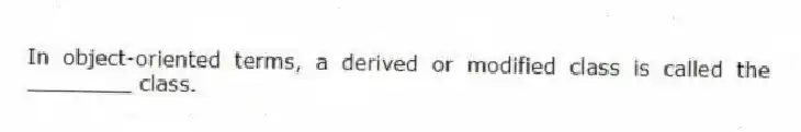 In object-oriented terms, a derived or modified class is called the ________ class.