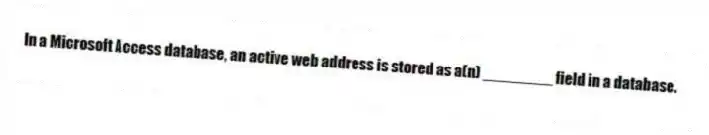 In a Microsoft Access database, an active web address is stored as a(n) ________ field in a database.