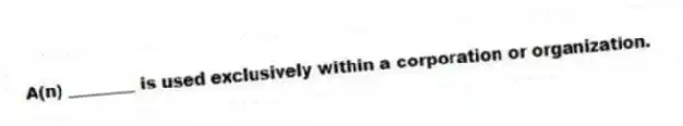A(n) ________ is used exclusively within a corporation or organization.