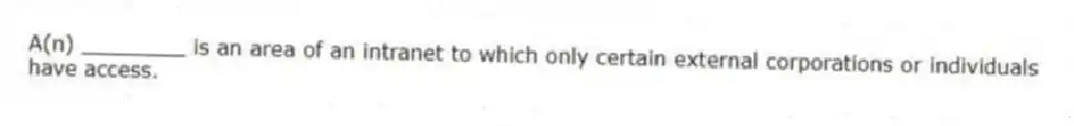 A(n) ________ is an area of an intranet to which only certain external corporations or individuals have access.
