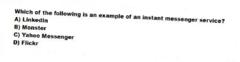 Which of the following is an example of an instant messenger service?
A) LinkedIn
B) Monster
C) Yahoo Messenger
D) Flickr