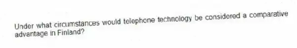Under what circumstances would telephone technology be considered a comparative advantage in Finland?