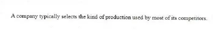 A company typically selects the kind of production used by most of its competitors.