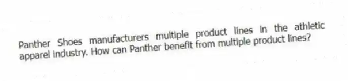 Panther Shoes manufacturers multiple product lines in the athletic apparel industry. How can Panther benefit from multiple product lines?