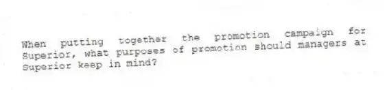 When putting together the promotion campaign for Superior, what purposes of promotion should managers at Superior keep in mind?