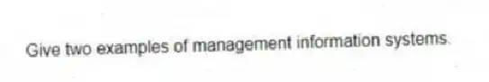 Give two examples of management information systems.
