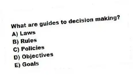 What are guides to decision making?
A) Laws
B) Rules
C) Policies
D) Objectives
E) Goals