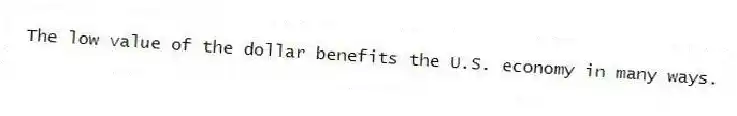 The low value of the dollar benefits the U.S. economy in many ways.
