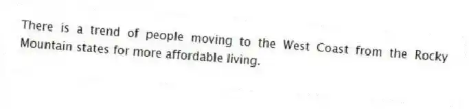 There is a trend of people moving to the West Coast from the Rocky Mountain states for more affordable living.