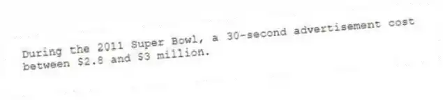 During the 2011 Super Bowl, a 30-second advertisement cost between $2.8 and $3 million.