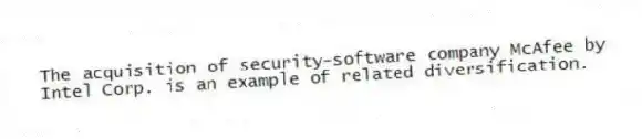 The acquisition of security-software company McAfee by Intel Corp. is an example of related diversification.