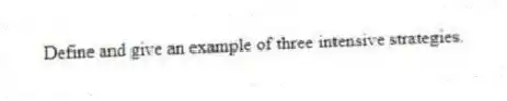 Define and give an example of three intensive strategies.
