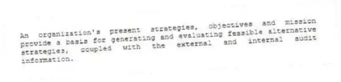 An organization's present strategies, objectives and mission provide a basis for generating and evaluating feasible alternative strategies, coupled with the external and internal audit information.