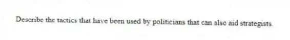 Describe the tactics that have been used by politicians that can also aid strategists.