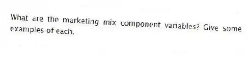 What are the marketing mix component variables? Give some examples of each.