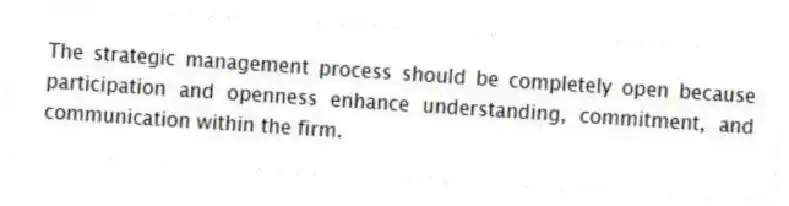 The strategic management process should be completely open because participation and openness enhance understanding, commitment, and communication within the firm.