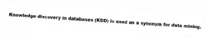 Knowledge discovery in databases (KDD) is used as a synonym for data mining.