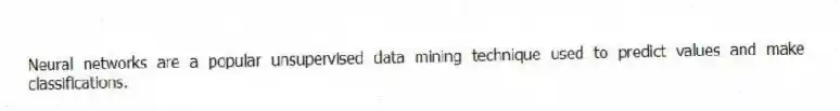 Neural networks are a popular unsupervised data mining technique used to predict values and make classifications.